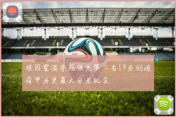 埃因霍温夺冠领先第二名19分创造荷甲历史最大分差纪录